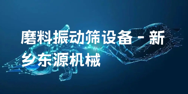 磨料振動篩設(shè)備 - 新鄉(xiāng)東源機(jī)械